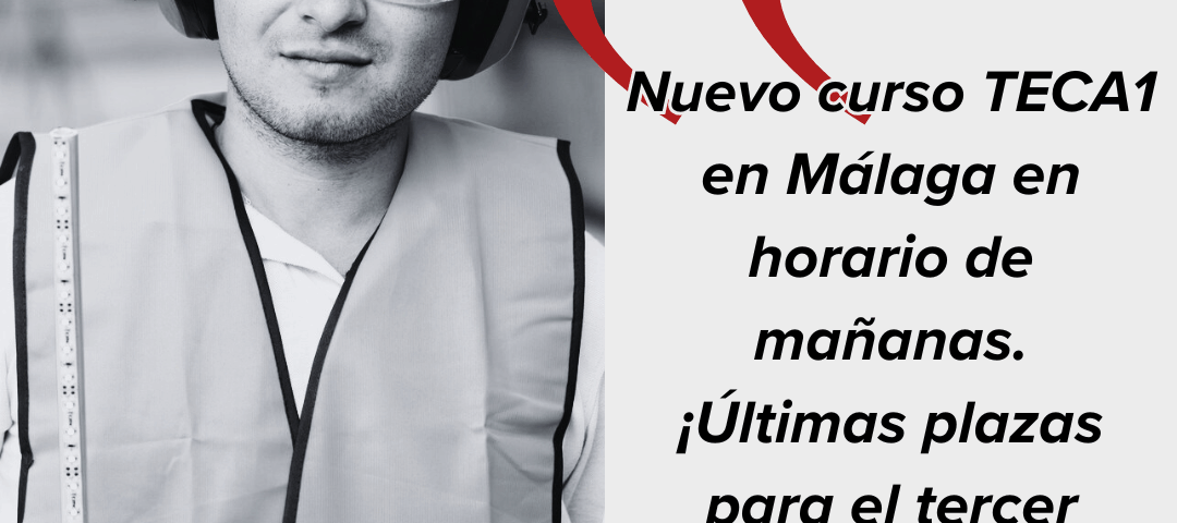 Nuevo curso TECA 1 en Málaga en horario de mañanas. ¡Últimas plazas para el tercer cuatrimestre de 2025!
